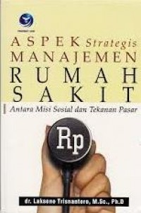 Aspek Strategis Manajemen Rumah Sakit Antara Misi Sosial dan Tekanan Pasar.