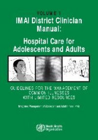 IMAI District Clinician Manual :  Hospital Care for adolescents and Adults : Guidelines For The Management of Common Illnesses With Limited Resources : Intergrated management of Adolescent and Adult Illness { IMAI }. Volume. I