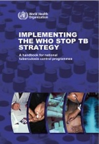 Implementing The WHO Stop TB Strategy : A handbook for national tuberculosis control programmes.
