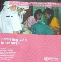 Important Information For Physicians and Nurses All Health - Care Professionals WHO Treat or Care for Children With Pain  Persisting pain in children